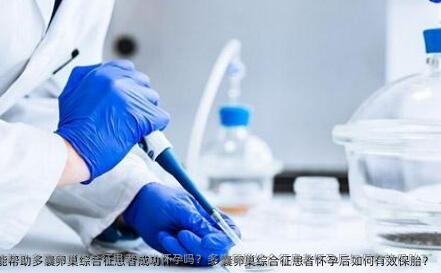 试管婴儿能帮助多囊卵巢综合征患者成功怀孕吗？多囊卵巢综合征患者怀孕后如何有效保胎？