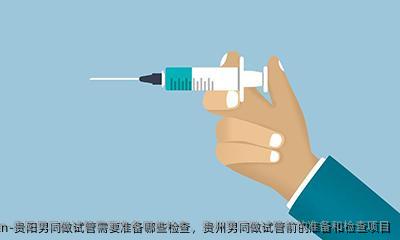 贵阳**做试管需要准备哪些检查，贵州**做试管前的准备和检查项目