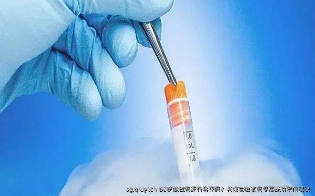 50岁做试管还有希望吗？老妇女做试管提高成功率的秘诀