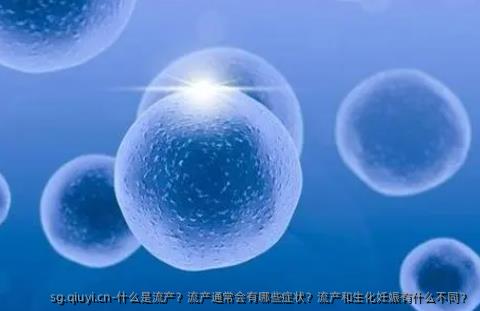 什么是流产？流产通常会有哪些症状？流产和生化妊娠有什么不同？