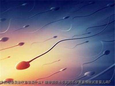 输卵管积水的检查及治疗方法是什么？输卵管积水引起的不孕要直接做试管婴儿吗？
