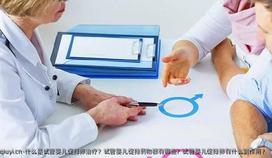 什么是试管婴儿促排卵治疗？试管婴儿促排药物都有哪些？试管婴儿促排卵有什么副作用？