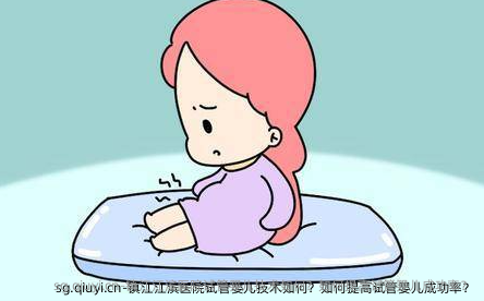 镇江江滨医院试管婴儿技术如何？如何提高试管婴儿成功率？