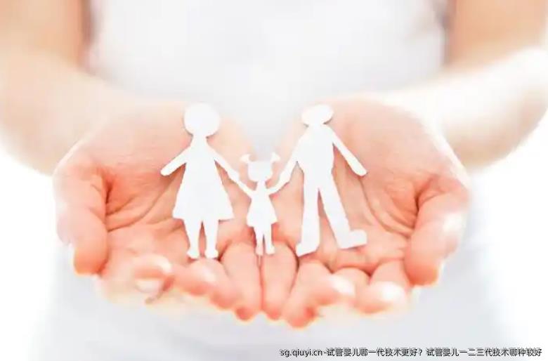 试管婴儿哪一代技术更好？试管婴儿一二三代技术哪种较好