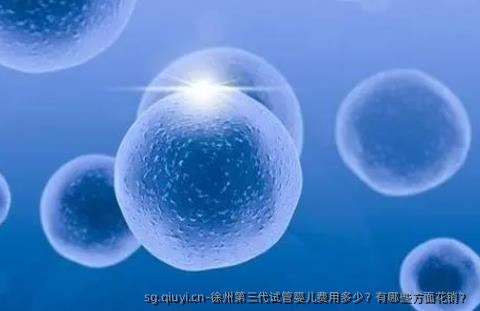 徐州第三代试管婴儿费用多少？有哪些方面花销？