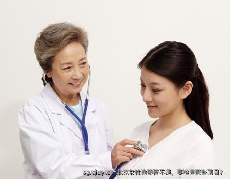 北京女性输卵管不通，要检查哪些项目？