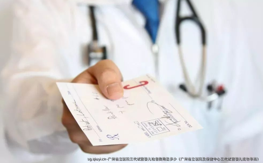 广州省立医院三代试管婴儿检查费用是多少（广州省立医院及保健中心三代试管婴儿成功率高）