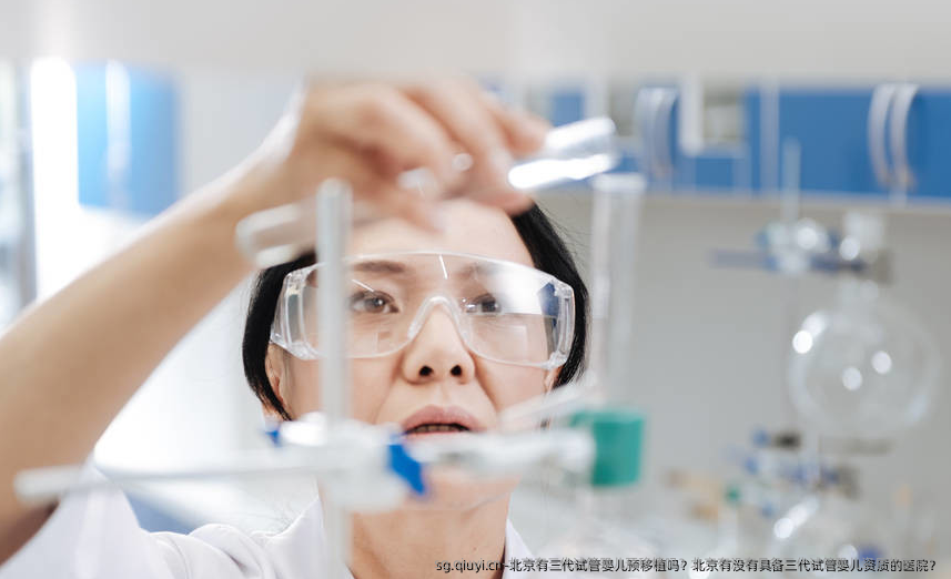 北京有三代试管婴儿预移植吗？北京有没有具备三代试管婴儿资质的医院？