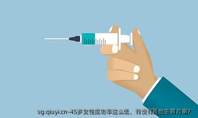 45岁女性成功率这么低，有没有其他生育方案？