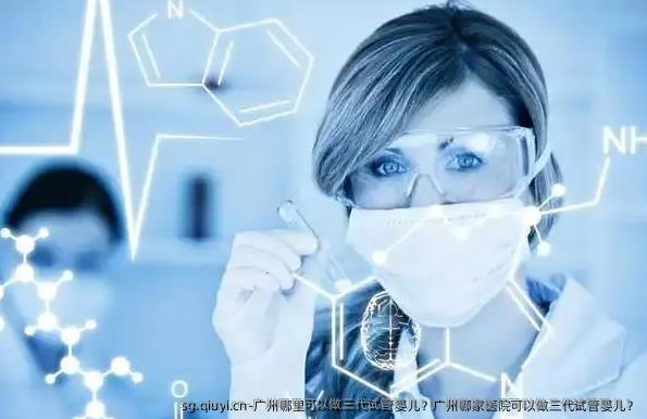广州哪里可以做三代试管婴儿？广州哪家医院可以做三代试管婴儿？
