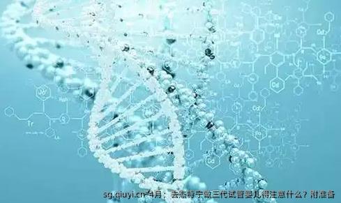 4月；去杰特宁做三代试管婴儿得注意什么？附准备