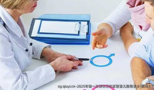 2025年做一次深圳三代试管婴儿费用多少?贵吗？