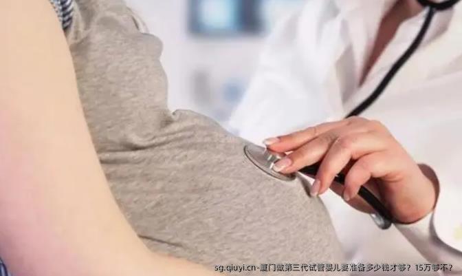 厦门做第三代试管婴儿要准备多少钱才够？15万够不？
