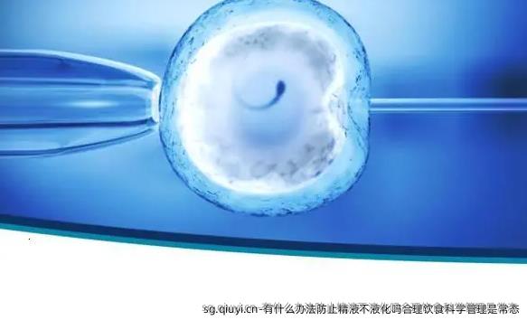 有什么办法防止精液不液化吗合理饮食科学管理是常态