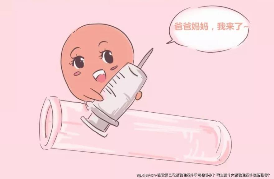 雅安第三代试管生孩子价格是多少？附国内十大试管生孩子医院推荐？