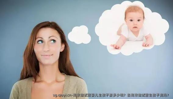 南京做试管婴儿生孩子要多少钱？去南京做试管生孩子贵吗？