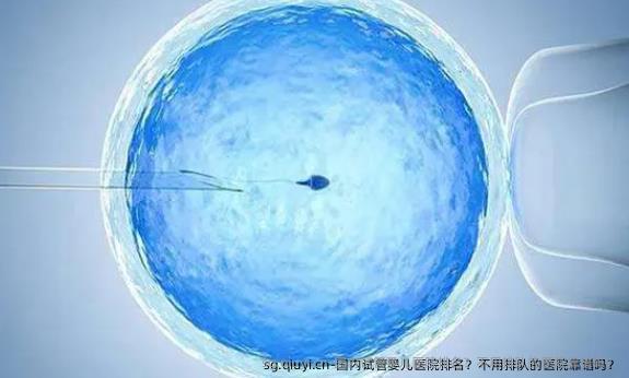 国内试管婴儿医院排名？不用排队的医院靠谱吗？