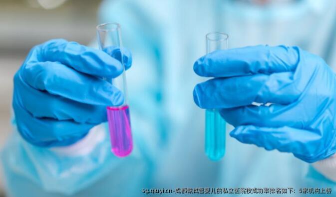 成都做试管婴儿的私立医院按成功率排名如下：5家机构上榜