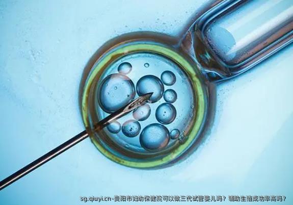贵阳市妇幼保健院可以做三代试管婴儿吗？辅助生殖成功率高吗？