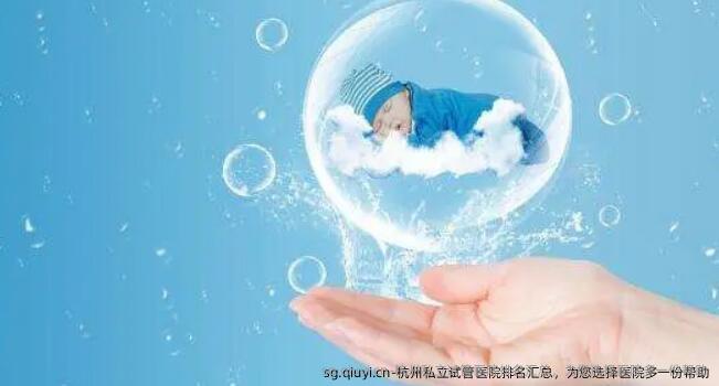 杭州私立试管医院排名汇总，为您选择医院多一份帮助