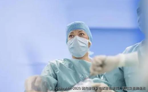 2025 国内单身女性试管能做吗？医院及费用盘点