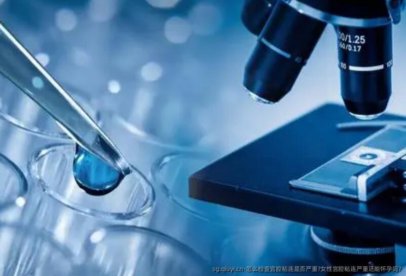 怎么检查宫腔粘连是否严重?女性宫腔粘连严重还能怀孕吗?